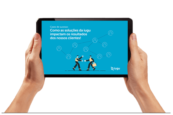 Cases de Sucesso: como as soluções da iugu impactam os resultados dos nossos clientes!